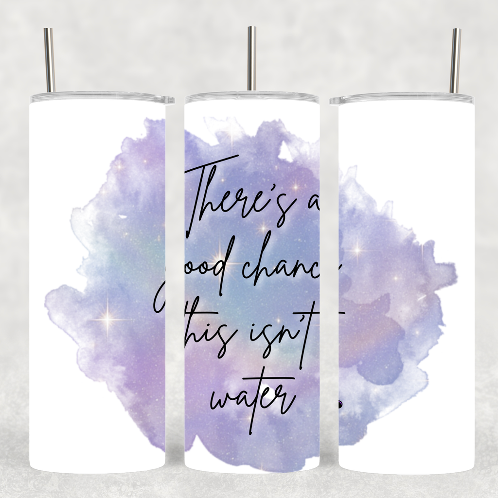 'There's a chance this isn't water' - Tumbler