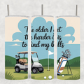 "The Older I Get The Harder It Is To Find My Balls" - Golf Tumbler